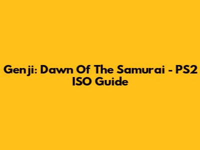 Genji: Dawn Of The Samurai - PS2 ISO Guide