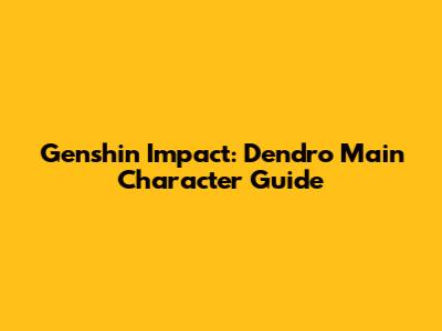 Genshin Impact: Dendro Main Character Guide