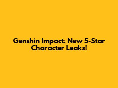 Genshin Impact: New 5-Star Character Leaks!