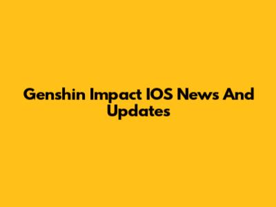 Genshin Impact IOS News And Updates