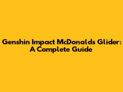 Genshin Impact McDonald's Glider: A Complete Guide