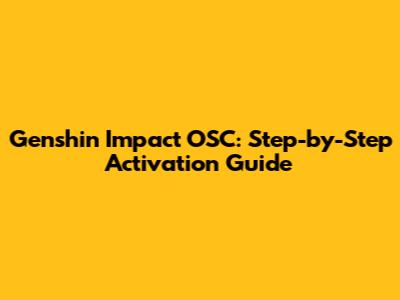 Genshin Impact OSC: Step-by-Step Activation Guide
