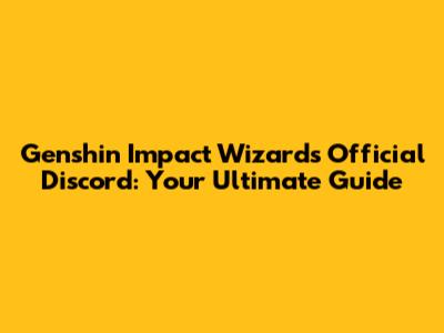 Genshin Impact Wizard's Official Discord: Your Ultimate Guide