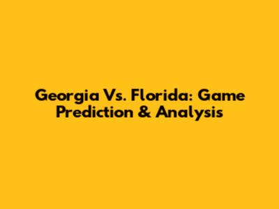 Georgia Vs. Florida: Game Prediction & Analysis