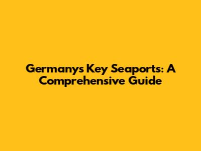 Germany's Key Seaports: A Comprehensive Guide