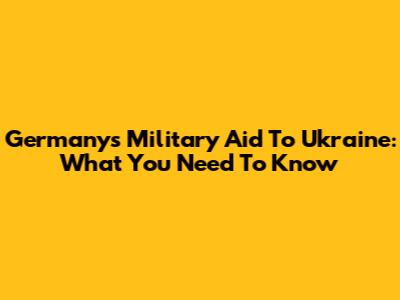 Germany's Military Aid To Ukraine: What You Need To Know