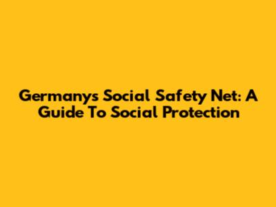 Germany's Social Safety Net: A Guide To Social Protection
