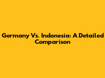 Germany Vs. Indonesia: A Detailed Comparison