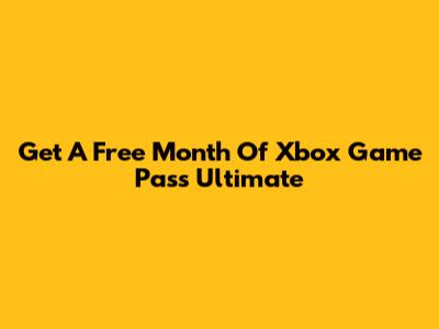 Get A Free Month Of Xbox Game Pass Ultimate