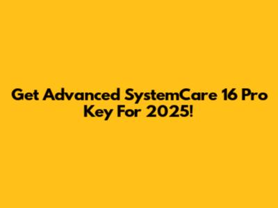Get Advanced SystemCare 16 Pro Key For 2025!