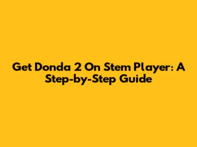 Get Donda 2 On Stem Player: A Step-by-Step Guide