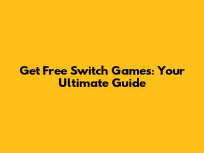 Get Free Switch Games: Your Ultimate Guide