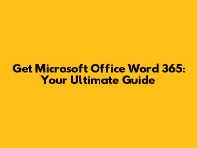 Get Microsoft Office Word 365: Your Ultimate Guide