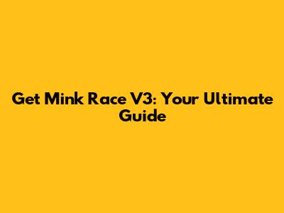 Get Mink Race V3: Your Ultimate Guide