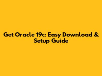 Get Oracle 19c: Easy Download & Setup Guide