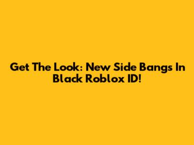 Get The Look: New Side Bangs In Black Roblox ID!