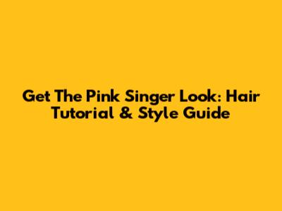 Get The Pink Singer Look: Hair Tutorial & Style Guide