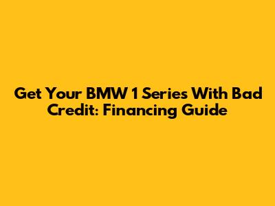 Get Your BMW 1 Series With Bad Credit: Financing Guide