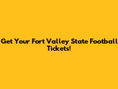 Get Your Fort Valley State Football Tickets!