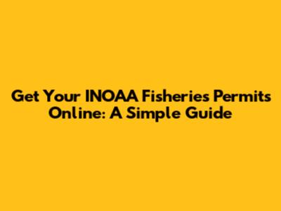 Get Your INOAA Fisheries Permits Online: A Simple Guide