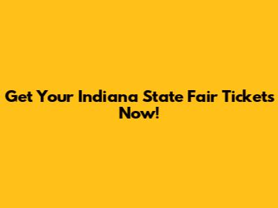 Get Your Indiana State Fair Tickets Now!