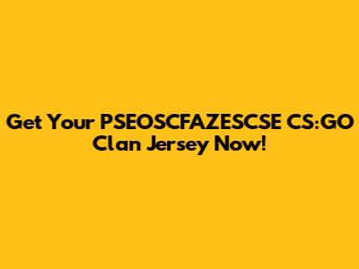 Get Your PSEOSCFAZESCSE CS:GO Clan Jersey Now!