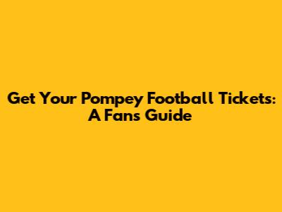 Get Your Pompey Football Tickets: A Fan's Guide