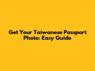 Get Your Taiwanese Passport Photo: Easy Guide