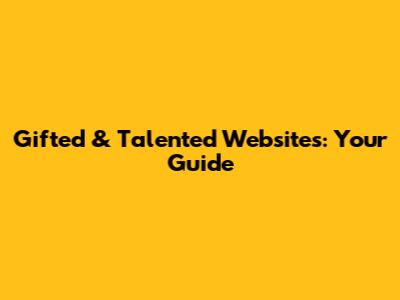 Gifted & Talented Websites: Your Guide
