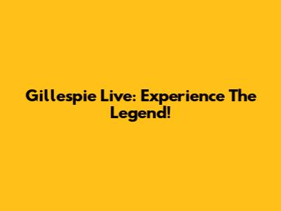 Gillespie Live: Experience The Legend!