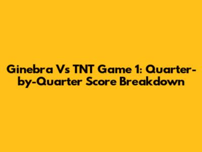 Ginebra Vs TNT Game 1: Quarter-by-Quarter Score Breakdown