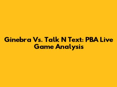 Ginebra Vs. Talk N Text: PBA Live Game Analysis