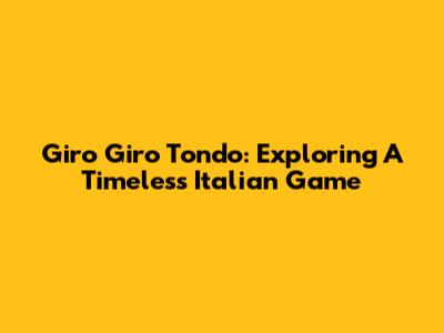 Giro Giro Tondo: Exploring A Timeless Italian Game
