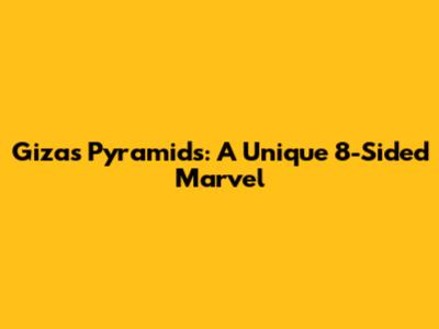 Giza's Pyramids: A Unique 8-Sided Marvel