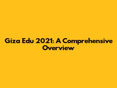 Giza Edu 2021: A Comprehensive Overview