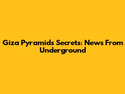 Giza Pyramid's Secrets: News From Underground
