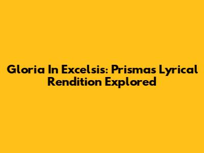 Gloria In Excelsis: Prisma's Lyrical Rendition Explored