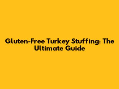 Gluten-Free Turkey Stuffing: The Ultimate Guide