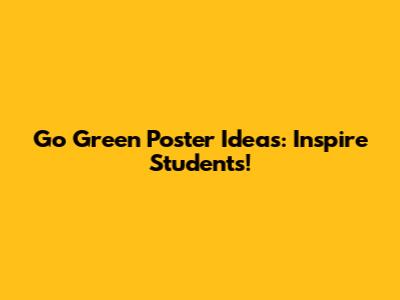 Go Green Poster Ideas: Inspire Students!