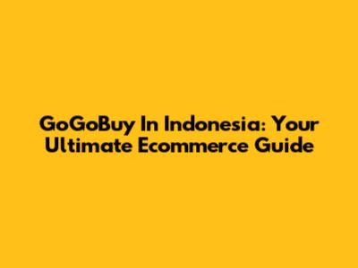 GoGoBuy In Indonesia: Your Ultimate Ecommerce Guide