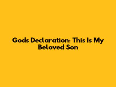 God's Declaration: This Is My Beloved Son
