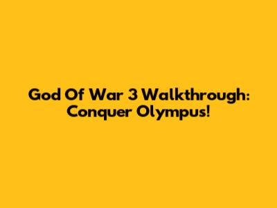 God Of War 3 Walkthrough: Conquer Olympus!