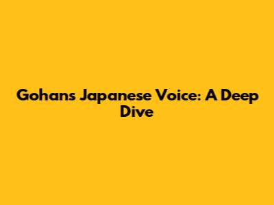 Gohan's Japanese Voice: A Deep Dive