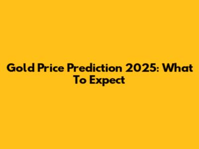 Gold Price Prediction 2025: What To Expect