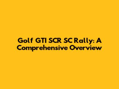 Golf GTI SCR SC Rally: A Comprehensive Overview