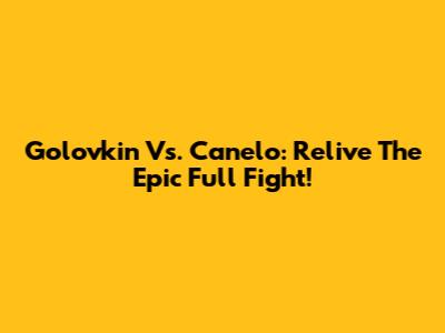 Golovkin Vs. Canelo: Relive The Epic Full Fight!