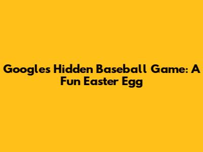 Google's Hidden Baseball Game: A Fun Easter Egg