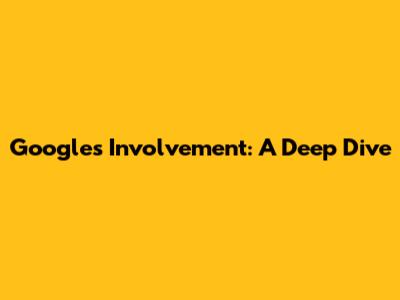Google's Involvement: A Deep Dive
