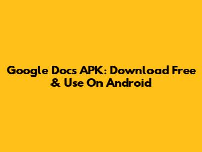 Google Docs APK: Download Free & Use On Android