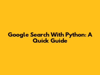 Google Search With Python: A Quick Guide